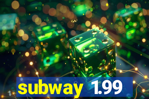 subway 1.99